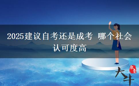 2025建議自考還是成考 哪個社會認可度高
