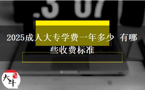 2025成人大專學(xué)費(fèi)一年多少 有哪些收費(fèi)標(biāo)準(zhǔn)