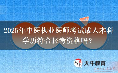 2025年中醫(yī)執(zhí)業(yè)醫(yī)師考試成人本科學(xué)歷符合報考資格嗎？