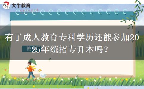 有了成人教育?？茖W歷還能參加2025年統(tǒng)招專升本嗎？