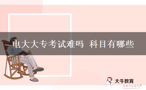 電大大?？荚囯y嗎 科目有哪些