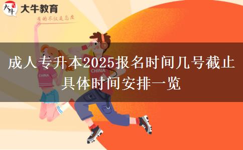 成人專升本2025報(bào)名時(shí)間幾號截止 具體時(shí)間安排一覽