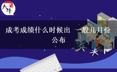 成考成績什么時候出 一般幾月份公布
