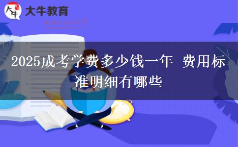 2025成考學(xué)費(fèi)多少錢(qián)一年 費(fèi)用標(biāo)準(zhǔn)明細(xì)有哪些