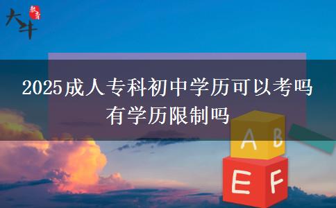 2025成人?？瞥踔袑W(xué)歷可以考嗎 有學(xué)歷限制嗎