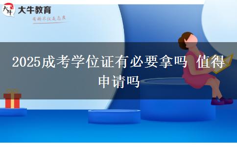 2025成考學(xué)位證有必要拿嗎 值得申請嗎