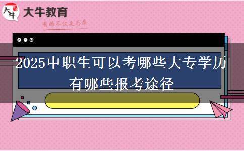 2025中職生可以考哪些大專學(xué)歷 有哪些報(bào)考途徑