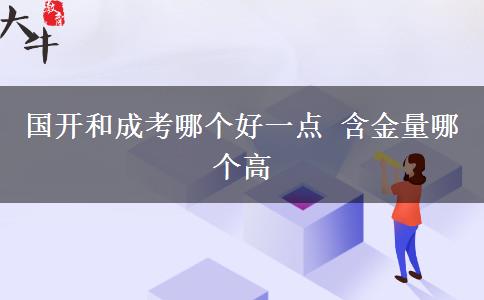 國(guó)開和成考哪個(gè)好一點(diǎn) 含金量哪個(gè)高