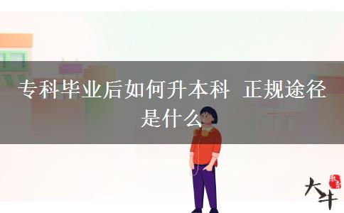 ?？飘厴I(yè)后如何升本科 正規(guī)途徑是什么