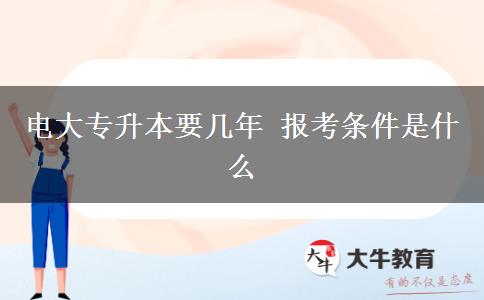 電大專升本要幾年 報考條件是什么