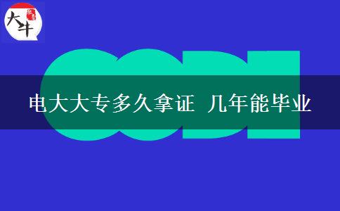 電大大專(zhuān)多久拿證 幾年能畢業(yè)