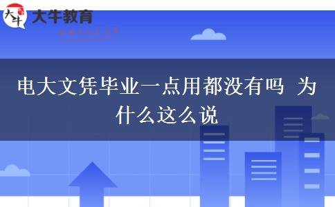 電大文憑畢業(yè)一點用都沒有嗎 為什么這么說