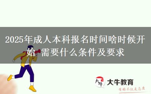 2025年成人本科報(bào)名時(shí)間啥時(shí)候開(kāi)始 需要什么條件及要求