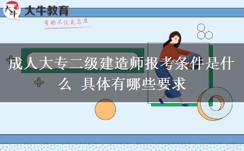 成人大專(zhuān)二級(jí)建造師報(bào)考條件是什么 具體有哪些要求