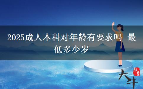 2025成人本科對年齡有要求嗎 最低多少歲