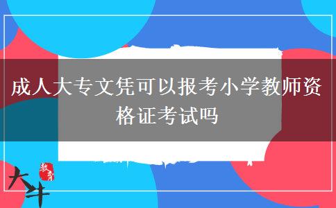 成人大專文憑可以報考小學(xué)教師資格證考試嗎