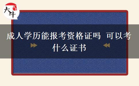 成人學(xué)歷能報考資格證嗎 可以考什么證書