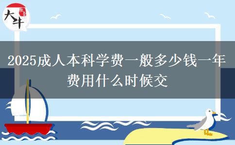 2025成人本科學(xué)費(fèi)一般多少錢一年 費(fèi)用什么時(shí)候交