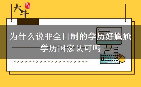 為什么說非全日制的學(xué)歷好尷尬 學(xué)歷國(guó)家認(rèn)可嗎