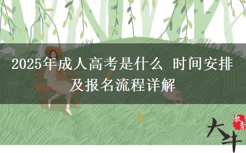 2025年成人高考是什么 時(shí)間安排及報(bào)名流程詳解