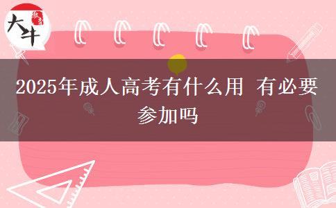 2025年成人高考有什么用 有必要參加嗎