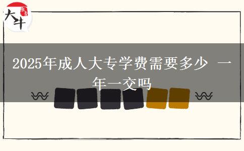 2025年成人大專學費需要多少 一年一交嗎