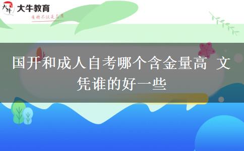 國開和成人自考哪個含金量高 文憑誰的好一些
