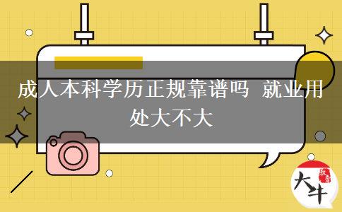 成人本科學(xué)歷正規(guī)靠譜嗎 就業(yè)用處大不大