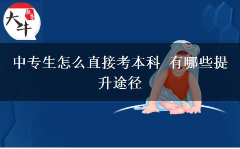 中專生怎么直接考本科 有哪些提升途徑