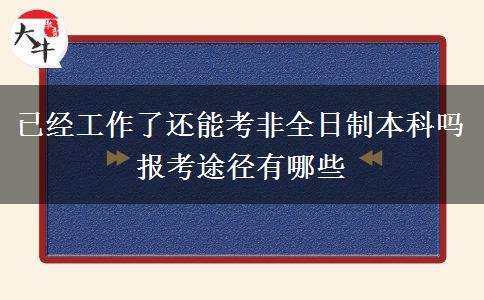 已經(jīng)工作了還能考非全日制本科嗎 報考途徑有哪些