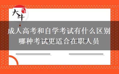 成人高考和自學(xué)考試有什么區(qū)別 哪種考試更適合在職人員