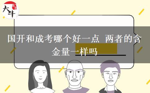 國(guó)開和成考哪個(gè)好一點(diǎn) 兩者的含金量一樣嗎