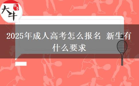 2025年成人高考怎么報名 新生有什么要求