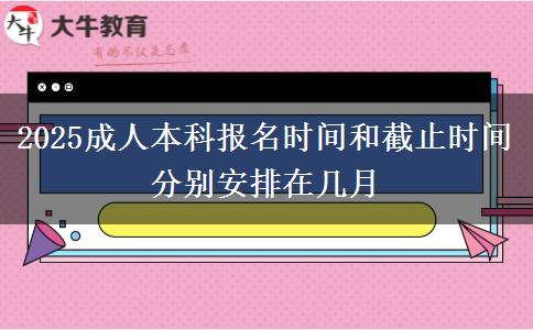 2025成人本科報(bào)名時(shí)間和截止時(shí)間分別安排在幾月