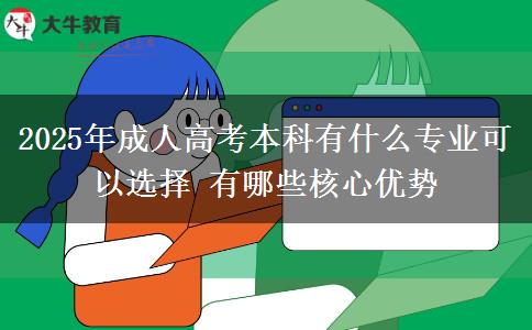 2025年成人高考本科有什么專(zhuān)業(yè)可以選擇 有哪些核心優(yōu)勢(shì)