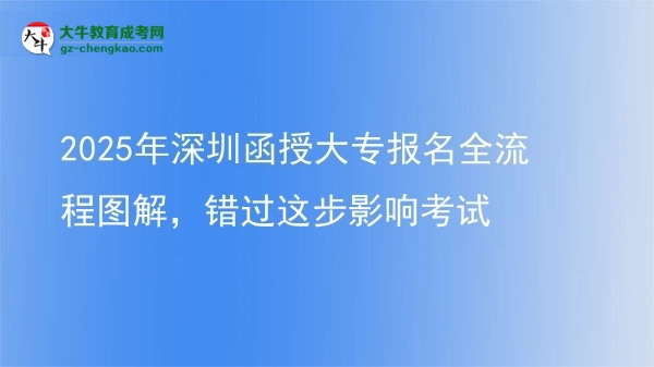 2025年深圳函授大專報(bào)名全流程圖解，錯(cuò)過這步影響考試圖片