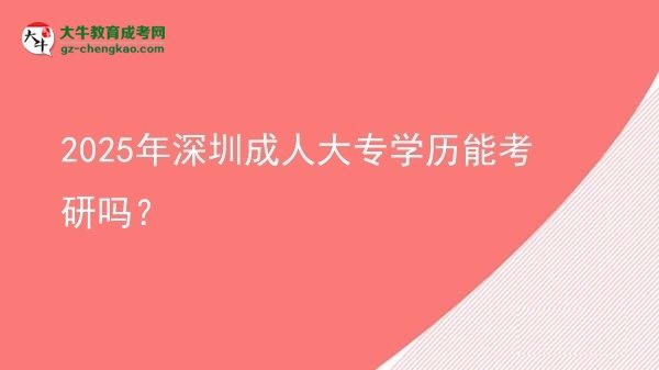 2025年深圳成人大專學(xué)歷能考研嗎？圖片