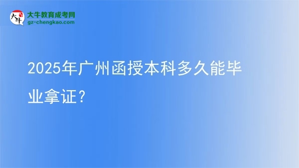 2025年廣州函授本科多久能畢業(yè)拿證？圖片
