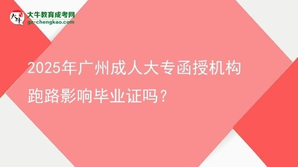 2025年廣州成人大專函授機(jī)構(gòu)跑路影響畢業(yè)證嗎？圖片