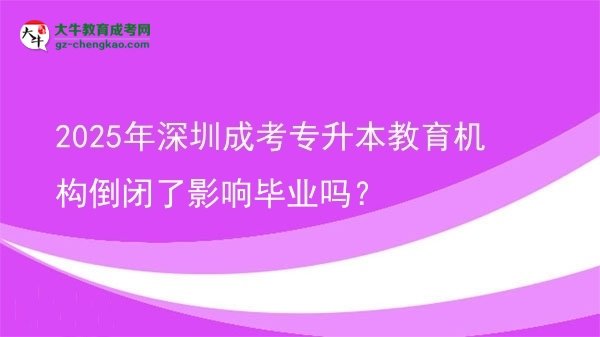 2025年深圳成考專升本教育機(jī)構(gòu)倒閉了影響畢業(yè)嗎？圖片