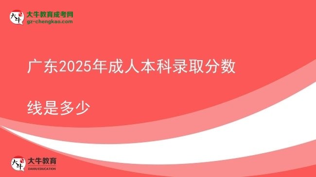 廣東2025年成人本科錄取分數(shù)線是多少圖片