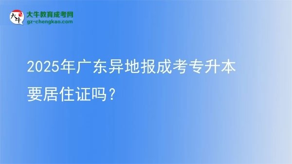 2025年廣東異地報(bào)成考專升本要居住證嗎？圖片