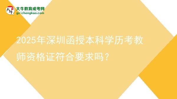 2025年深圳函授本科學(xué)歷考教師資格證符合要求嗎？圖片