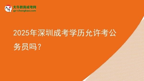 2025年深圳成考學(xué)歷允許考公務(wù)員嗎？圖片