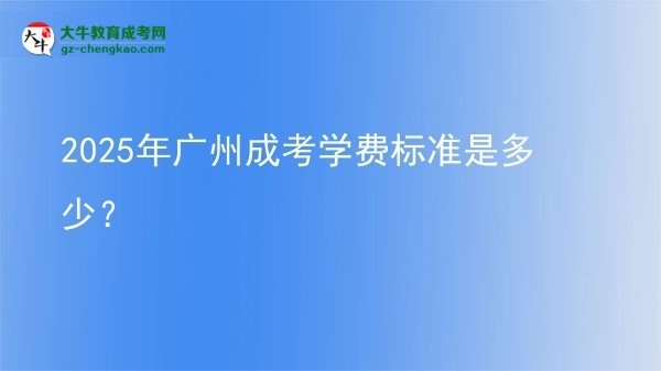 【揭秘】2025年廣州成考學(xué)費(fèi)標(biāo)準(zhǔn)是多少？