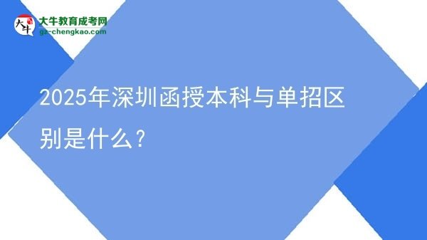 2025年深圳函授本科與單招區(qū)別是什么？圖片
