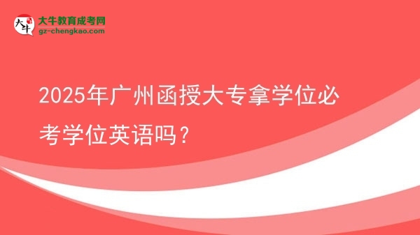 2025年廣州函授大專拿學(xué)位必考學(xué)位英語嗎？圖片