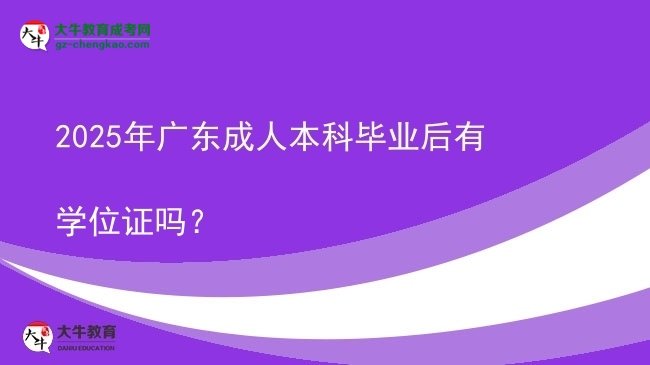 2025年廣東成人本科畢業(yè)后有學(xué)位證嗎？圖片