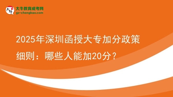 2025年深圳函授大專加分政策細則：哪些人能加20分？圖片