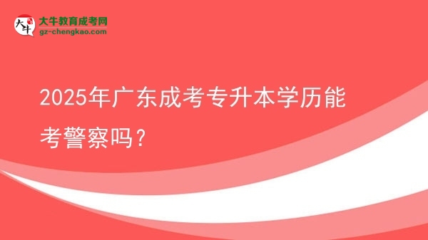 2025年廣東成考專升本學(xué)歷能考警察嗎？圖片